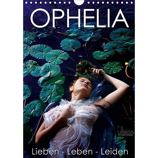 Ophelia, Lieben - Leben - Leiden (Wandkalender 2021 DIN A4 hoch), Ulrich Allgaier (www.ullision.com)