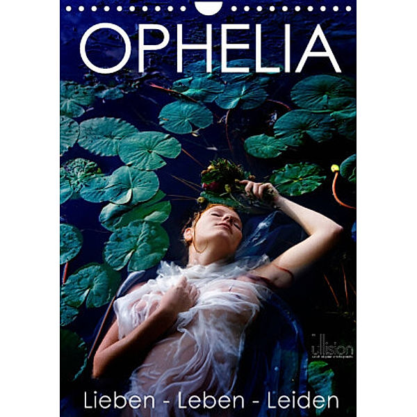 OPHELIA, Lieben - Leben - Leiden (Wandkalender 2022 DIN A4 hoch), Ulrich Allgaier (www.ullision.com)