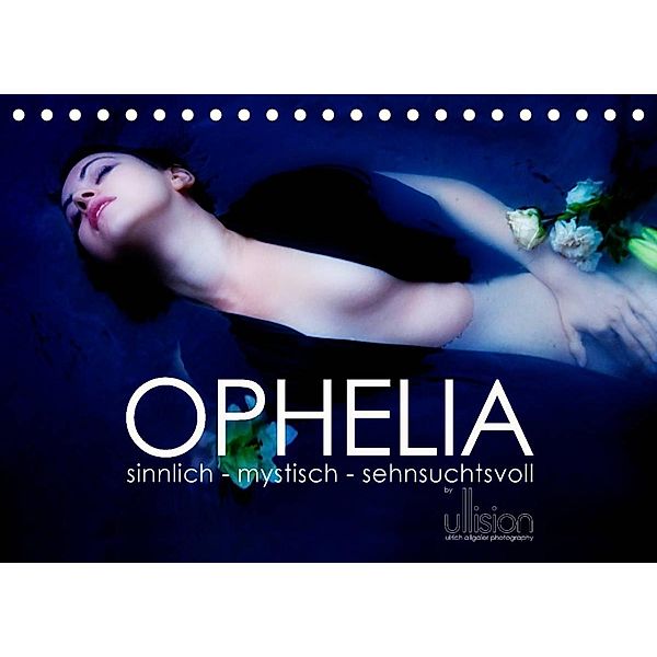 OPHELIA, sinnlich - mystisch - sehnsuchtsvoll (Tischkalender 2023 DIN A5 quer), Ulrich Allgaier (ullision)