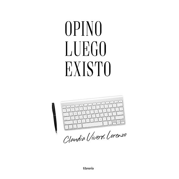 Opino luego existo, Claudia Viveros Lorenzo, Librerío Editores