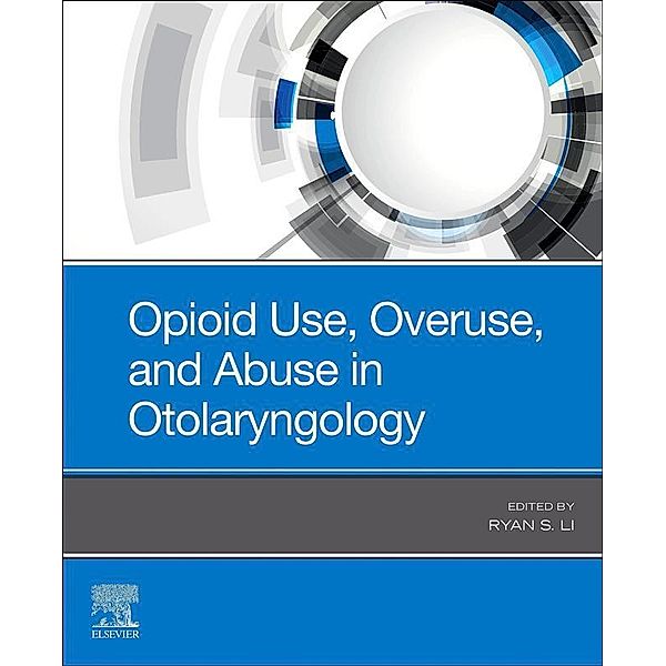 Opioid Use, Overuse, and Abuse in Otolaryngology - E-Book, Ryan J. Li