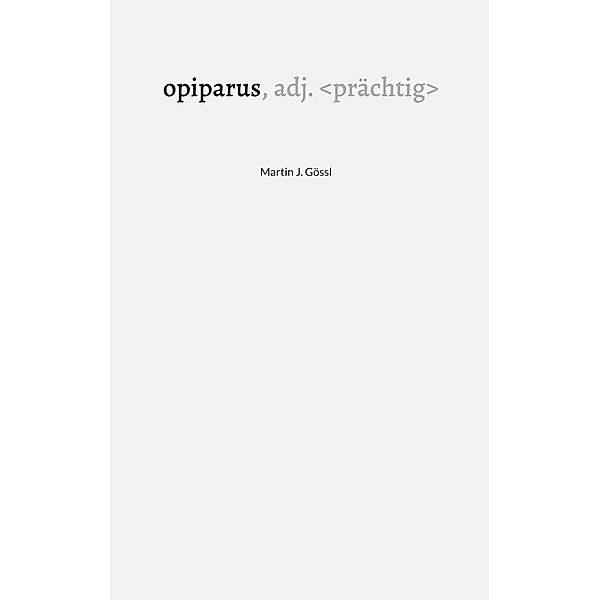 opiparus, Martin J. Gössl