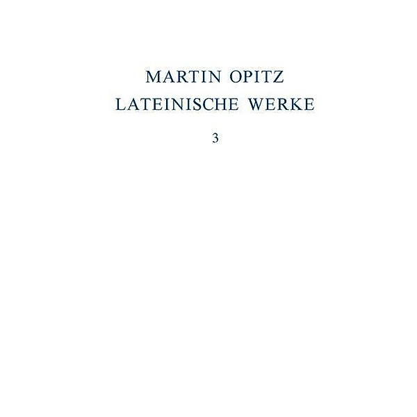 Opitz, Martin: Lateinische Werke 1631-1639 / Ausgaben deutscher Literatur des 15. bis 18. Jahrhunderts, Martin Opitz