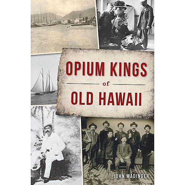 Opium Kings of Old Hawaii, John Madinger