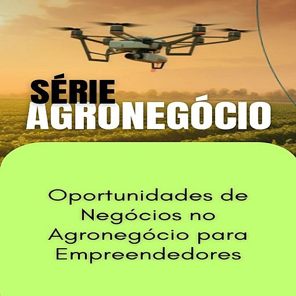 Oportunidades de Negócios no Agronegócio para Empreendedores / SUCESSO NO AGRONEGÓCIO Bd.1, Max Editorial