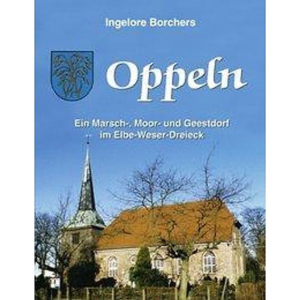 Oppeln, ein Marsch-, Moor- und Geestdorf im Elbe-Weser-Dreieck, Ingelore Borchers