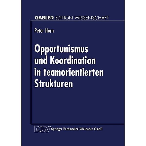 Opportunismus und Koordination in teamorientierten Strukturen / Gabler Edition Wissenschaft