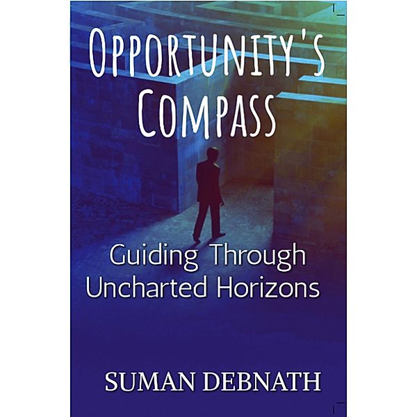 Opportunity's Compass: Guiding Through Uncharted Horizons, Suman Debnath