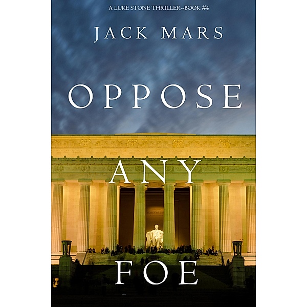 Oppose Any Foe (A Luke Stone Thriller-Book 4) / A Luke Stone Thriller, Jack Mars