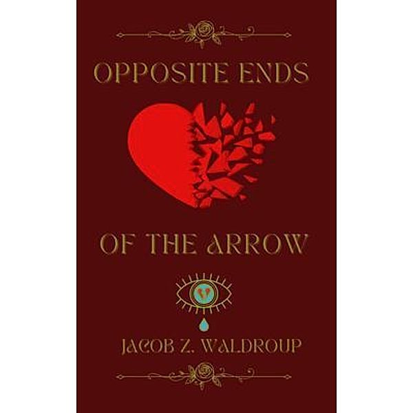 Opposite Ends Of The Arrow / The Emotional War Of The Heart Bd.3, Jacob Z Waldroup