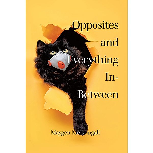 Opposites and Everything In-Between, Maygen McDougall