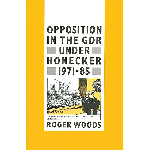 Opposition in the GDR under Honecker, 1971-85, Roger Woods