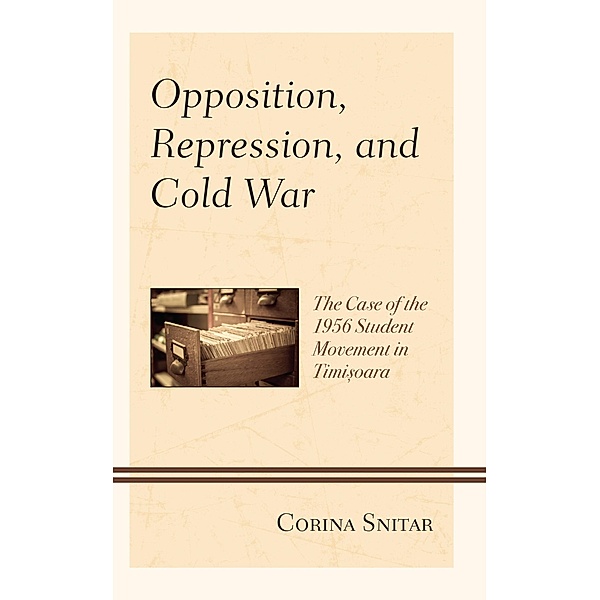 Opposition, Repression, and Cold War / The Harvard Cold War Studies Book Series, Corina Snitar
