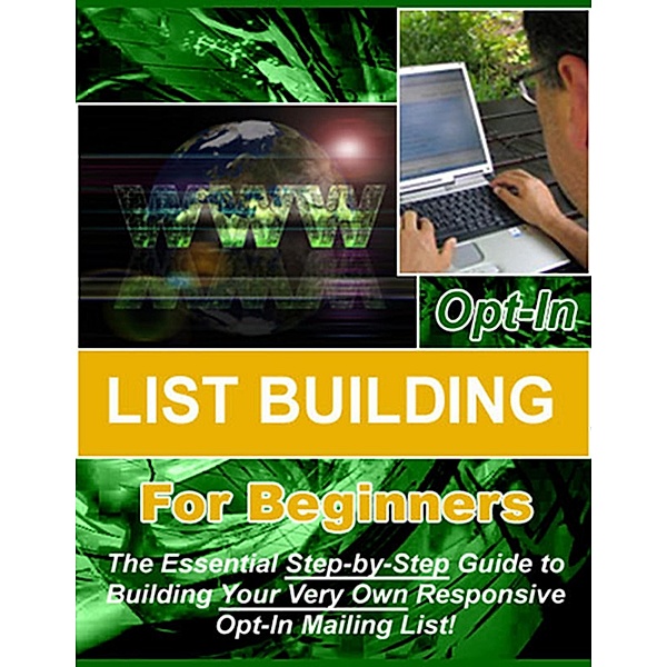 Opt-in List Building for Beginners: The Essential Step-by-Step Guide to Building Your Very Own Responsive Opt-In Mailing List!, Thrivelearning Institute Library