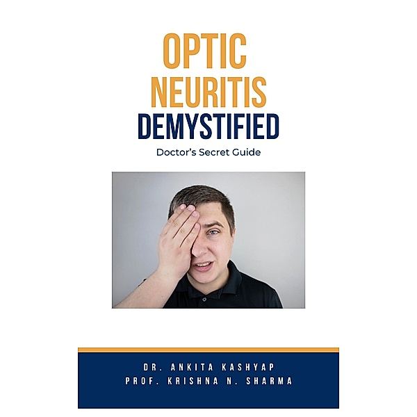 Optic Neuritis Demystified: Doctor's Secret Guide, Ankita Kashyap, Krishna N. Sharma