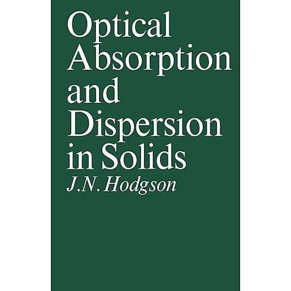 Optical Absorption and Dispersion in Solids, John Noel. Hodgson