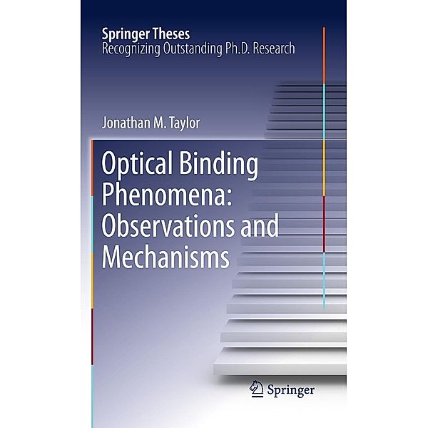 Optical Binding Phenomena: Observations and Mechanisms / Springer Theses, Jonathan M. Taylor