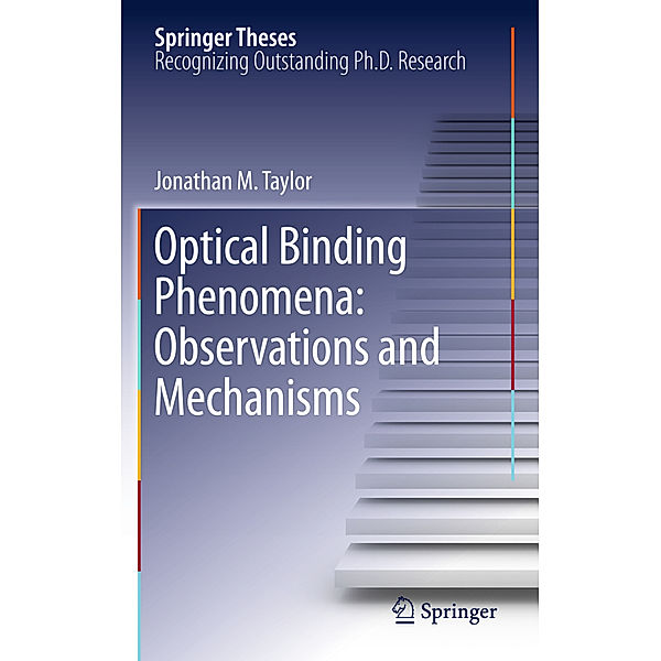 Optical Binding Phenomena: Observations and Mechanisms, Jonathan M. Taylor