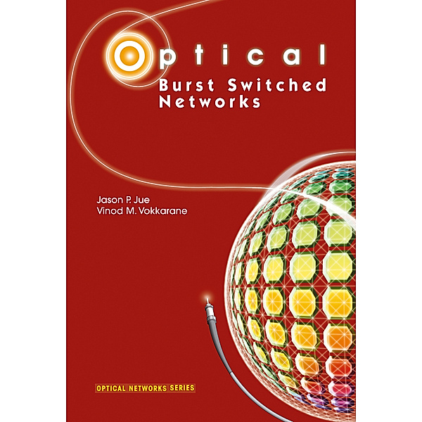 Optical Burst Switched Networks, Jason P. Jue, Vinod M. Vokkarane