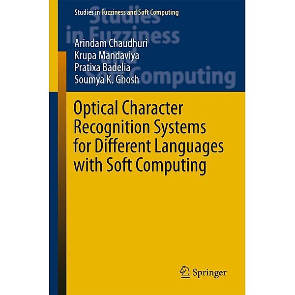 Optical Character Recognition Systems for Different Languages with Soft Computing / Studies in Fuzziness and Soft Computing Bd.352, Arindam Chaudhuri, Krupa Mandaviya, Pratixa Badelia, Soumya K Ghosh