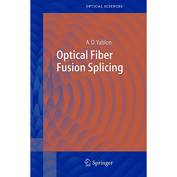 Optical Fiber Fusion Splicing, Andrew D. Yablon