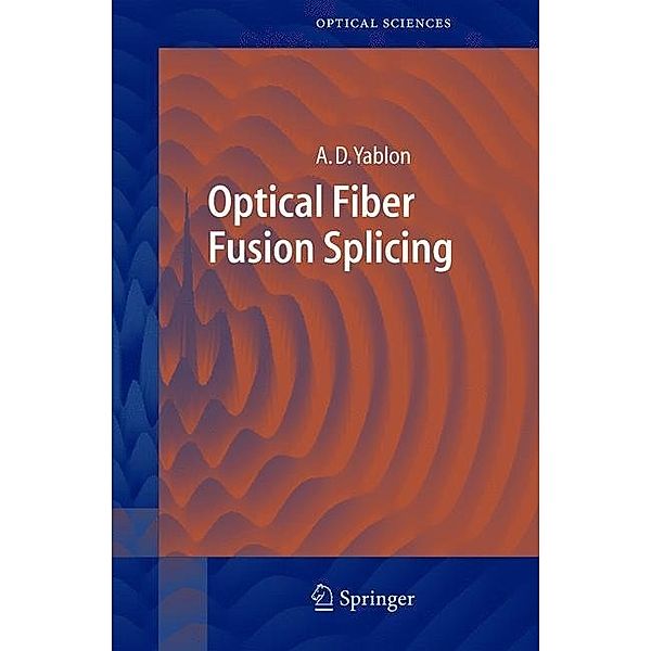Optical Fiber Fusion Splicing, Andrew D. Yablon
