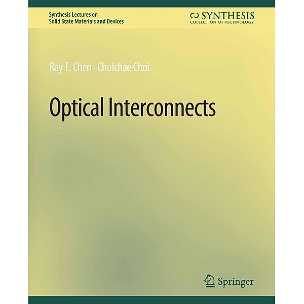 Optical Interconnects / Synthesis Lectures on Solid State Materials and Devices, Ray T. Chen, Chulchae Choi