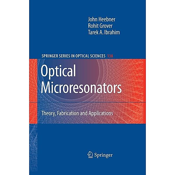 Optical Microresonators / Springer Series in Optical Sciences Bd.138, John Heebner, Rohit Grover, Tarek Ibrahim