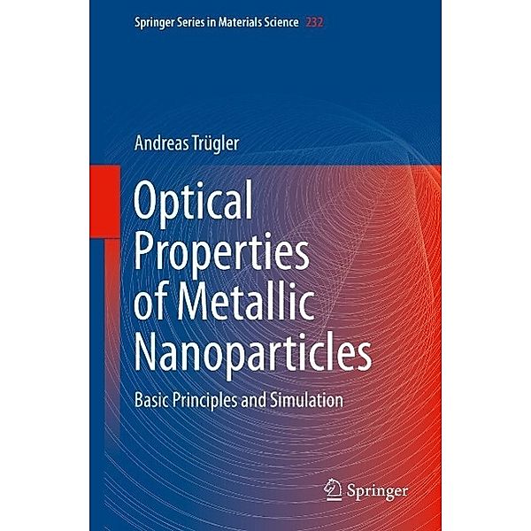 Optical Properties of Metallic Nanoparticles / Springer Series in Materials Science Bd.232, Andreas Trügler