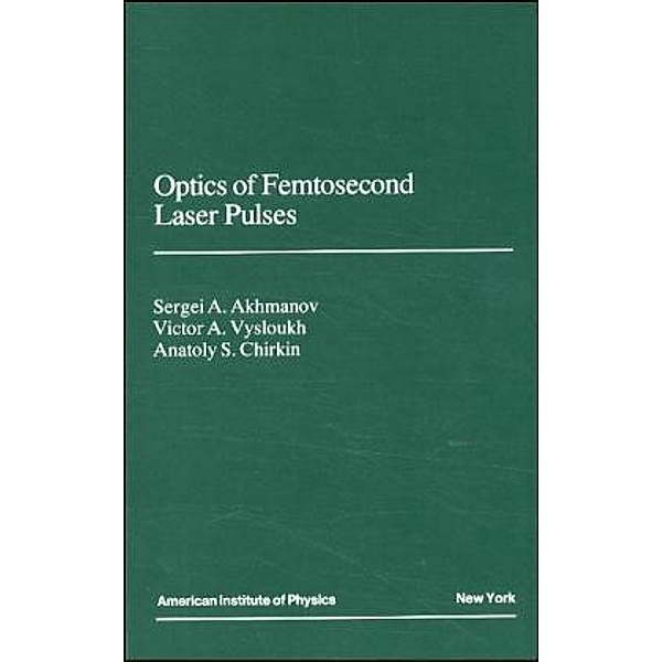 Optics of Femtosecond Laser Pulses, Akhmanov, V. A. Vysloukh, A. S. Chirkin