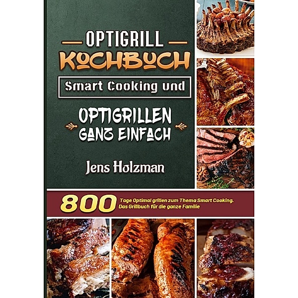 Optigrill Kochbuch - Smart Cooking und Optigrillen ganz einfach, Jens Holzman