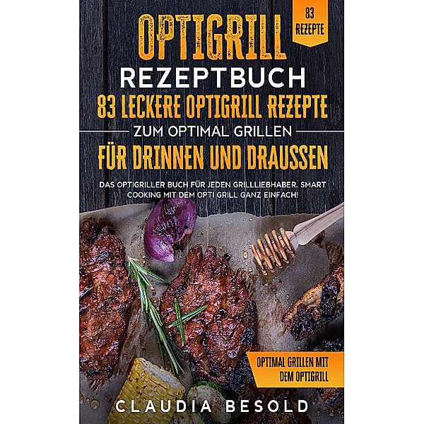 Optigrill Rezeptbuch - 83 leckere Optigrill Rezepte, Claudia Besold