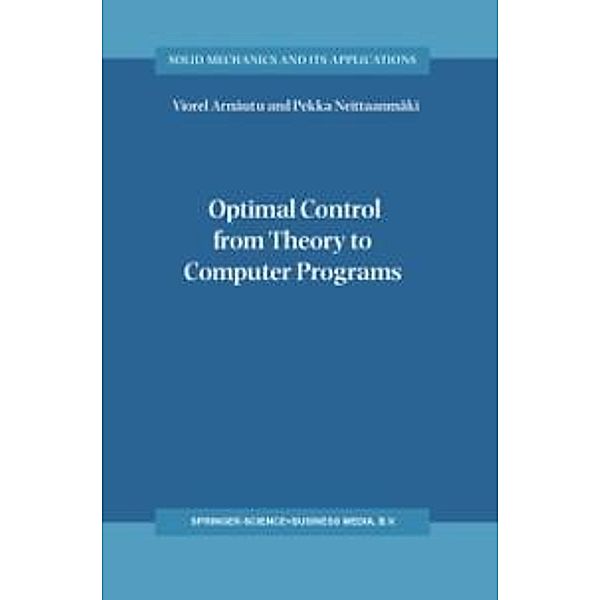 Optimal Control from Theory to Computer Programs / Solid Mechanics and Its Applications Bd.111, Viorel Arnautu, Pekka Neittaanmäki