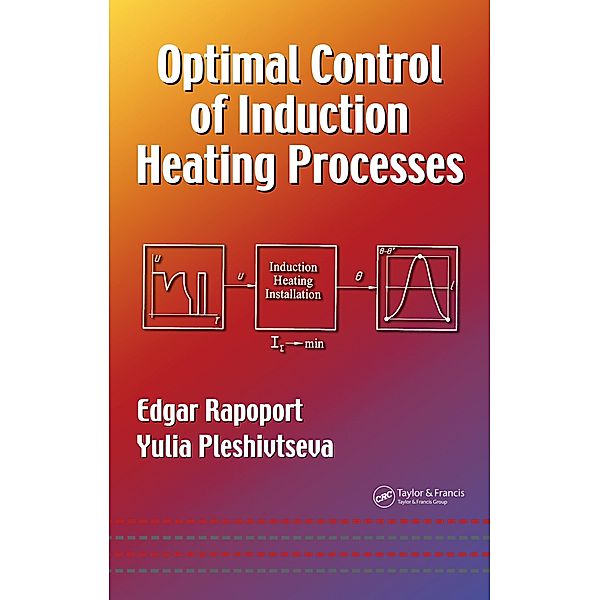 Optimal Control of Induction Heating Processes, Edgar Rapoport, Yulia Pleshivtseva