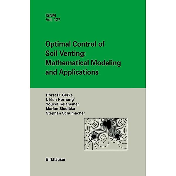 Optimal Control of Soil Venting: Mathematical Modeling and Applications / International Series of Numerical Mathematics Bd.127, Marian Slodicka, Horst H. Gerke, Urs Hornung, Youcef Kelanemer, Stephan Schumacher