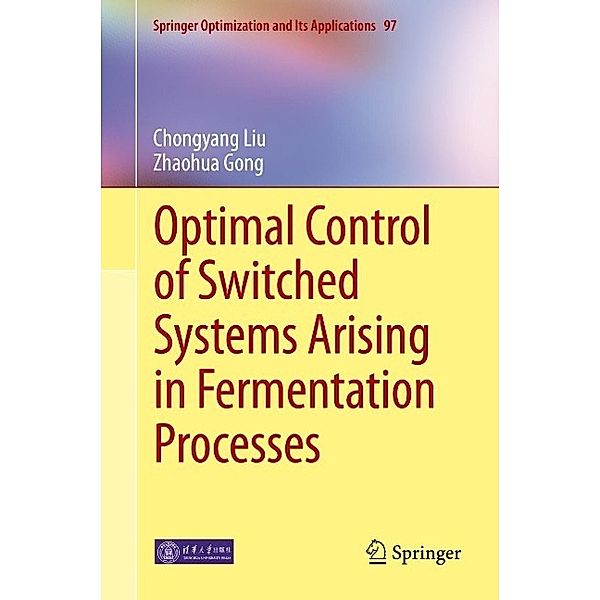 Optimal Control of Switched Systems Arising in Fermentation Processes / Springer Optimization and Its Applications Bd.97, Chongyang Liu, Zhaohua Gong