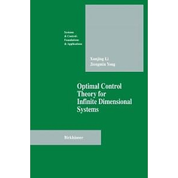 Optimal Control Theory for Infinite Dimensional Systems / Systems & Control: Foundations & Applications, Xungjing Li, Jiongmin Yong