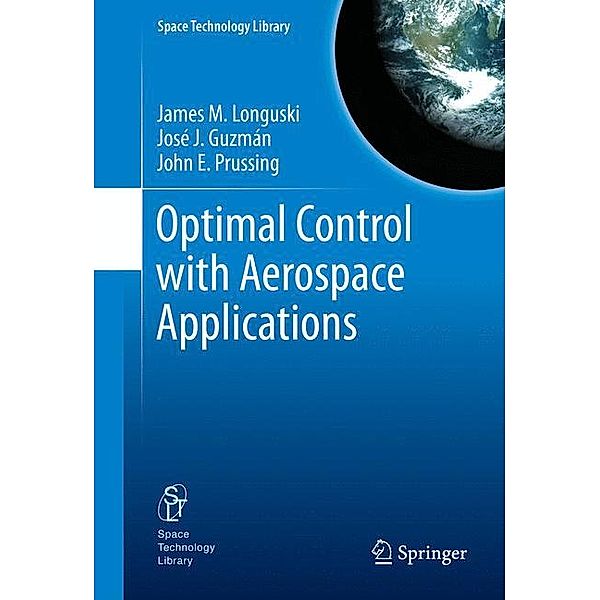 Optimal Control with Aerospace Applications / Space Technology Library Bd.32, James M Longuski, José J. Guzmán, John E. Prussing