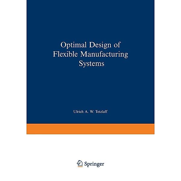 Optimal Design of Flexible Manufacturing Systems / Contributions to Management Science, Ulrich A. W. Tetzlaff