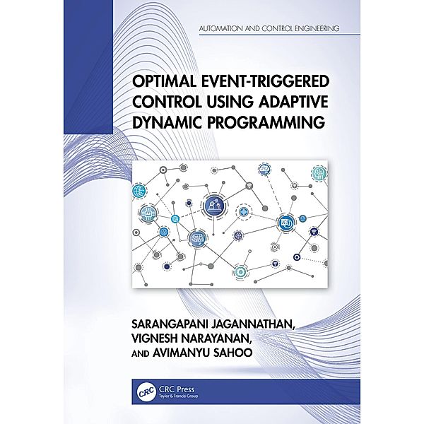Optimal Event-Triggered Control Using Adaptive Dynamic Programming, Sarangapani Jagannathan, Vignesh Narayanan, Avimanyu Sahoo