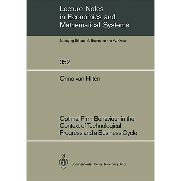 Optimal Firm Behaviour in the Context of Technological Progress and a Business Cycle / Lecture Notes in Economics and Mathematical Systems Bd.352, Onno van Hilten
