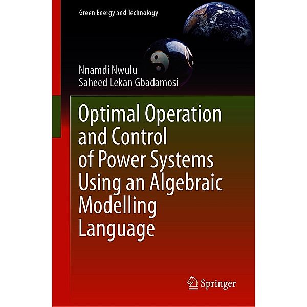 Optimal Operation and Control of Power Systems Using an Algebraic Modelling Language / Green Energy and Technology, Nnamdi Nwulu, Saheed Lekan Gbadamosi