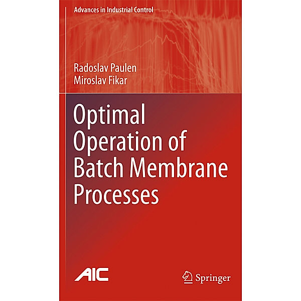 Optimal Operation of Batch Membrane Processes, Radoslav Paulen, Miroslav Fikar