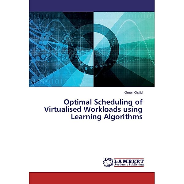 Optimal Scheduling of Virtualised Workloads using Learning Algorithms, Omer Khalid