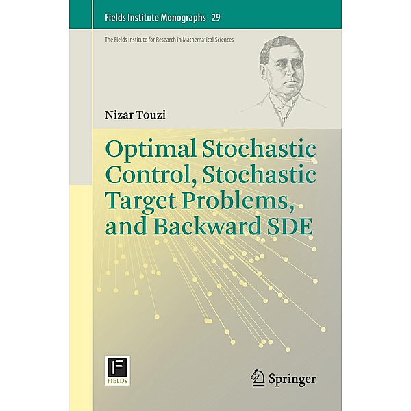 Optimal Stochastic Control, Stochastic Target Problems, and Backward SDE, Nizar Touzi