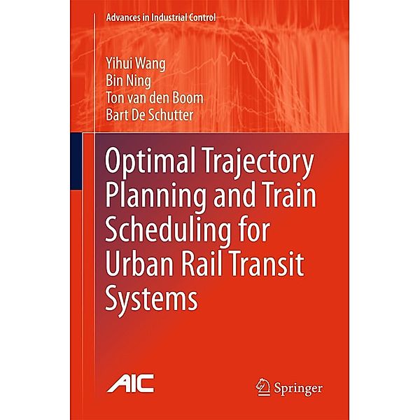 Optimal Trajectory Planning and Train Scheduling for Urban Rail Transit Systems / Advances in Industrial Control, Yihui Wang, Bin Ning, Ton van den Boom, Bart De Schutter