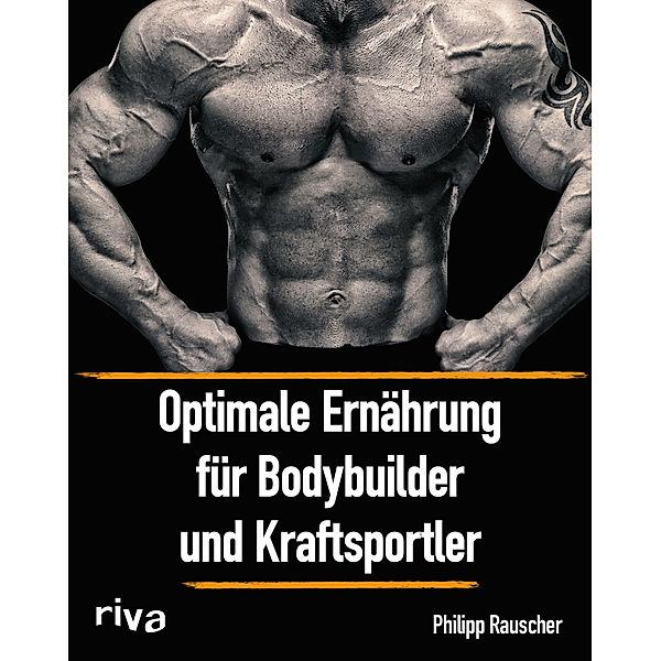 Optimale Ernährung für Bodybuilder und Kraftsportler, Philipp Rauscher