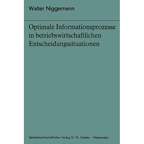 Optimale Informationsprozesse in betriebswirtschaftlichen Entscheidungssituationen / Bochumer Beiträge zur Unternehmensführung und Unternehmensforschung, Walter Niggemann
