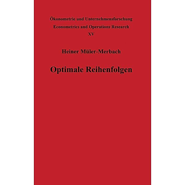 Optimale Reihenfolgen / Ökonometrie und Unternehmensforschung Econometrics and Operations Research Bd.15, H. Müller-Merbach