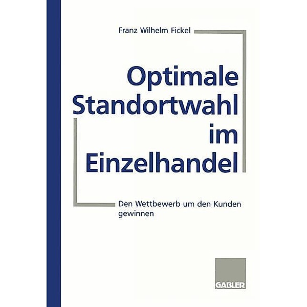 Optimale Standortwahl im Einzelhandel, Franz W. Fickel